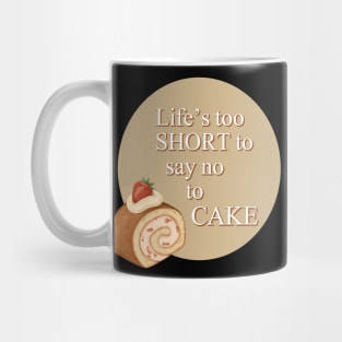 Life's Too Short To Say No To Cake Mug